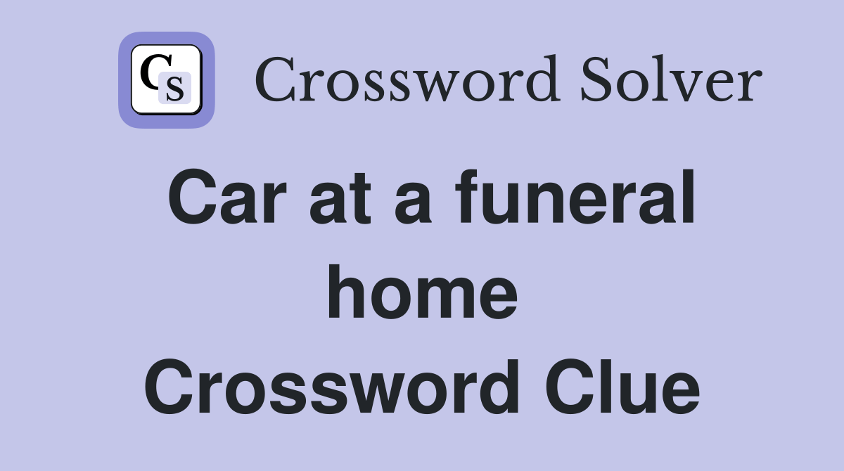 Car at a funeral home Crossword Clue Answers Crossword Solver